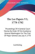 The Lee Papers V3, 1778-1782: Proceedings Of A General Court Martial By Order Of His Excellency General Washington For The Trial Of Major General Lee, di Lord Stirling edito da Kessinger Publishing, Llc