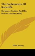 The Sophomores of Radcliffe: Or James Trafton and His Bosom Friends (1899) di Elijah Kellogg edito da Kessinger Publishing