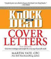 Knock 'em Dead Cover Letters: Great Letter Techniques and Samples for Every Step of Your Job Search di Martin Yate, Yate Martin edito da Adams Media Corporation