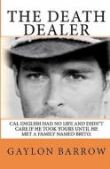 The Death Dealer: Cal English Had No Lifeand Didn't Care If He Took Yours Until He Met a Family Named Brito. di Gaylon Barrow edito da Createspace