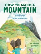 How to Make a Mountain: In Just 9 Simple Steps and Only 100 Million Years! di Amy Huntington edito da CHRONICLE BOOKS