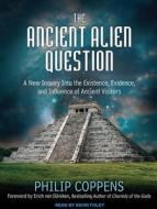 The Ancient Alien Question: A New Inquiry Into the Existence, Evidence, and Influence of Ancient Visitors di Philip Coppens edito da Tantor Audio