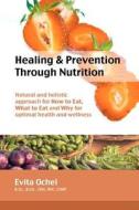 Healing & Prevention Through Nutrition: Natural and Holistic Approach for How to Eat, What to Eat and Why for Optimal Health and Wellness di Evita Ochel edito da Createspace