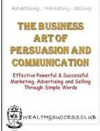 The Business Art of Persuasion & Communication: Effective, Powerful & Successful Marketing, Advertising & Selling di Zamile Zaks Tsotetsi edito da Createspace