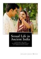 Sexual Life in Ancient India: A Study in the Comparative History of Indian Culture di Johann Jakob Meyer edito da Createspace
