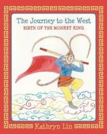 The Journey to the West Birth of the Monkey King di Kathryn Lin edito da Createspace