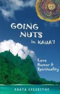 Going Nuts in Kaua'i: Love, Humor and Spirituality di Rhaya Celestyne edito da Createspace