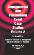 Supernatural and Paranormal Event Case Studies Volume 2 di Mark Kirby edito da Createspace