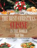The Best Christmas Cuisine in the World: Top 100 di Alex Trost, Vadim Kravetsky edito da Createspace