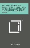 The Lancashire Pipe Rolls of 31, Henry I and of the Reigns of Henry II, Richard I and King John edito da Literary Licensing, LLC