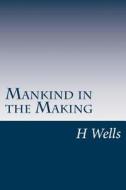 Mankind in the Making di H. G. Wells edito da Createspace