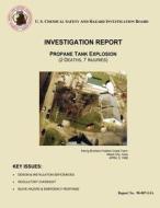Investigation Report: Propane Tank Explosion: (2 Deaths, 7 Injuries) di U. S. Chemical Safe Investigation Board edito da Createspace