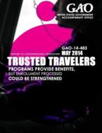 Trusted Travelers: Programs Provide Benefits, But Enrollment Processes Could Be Strengthened di United States Government Accountability edito da Createspace