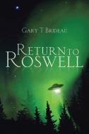 Return to Roswell di Gary T Brideau edito da Xlibris
