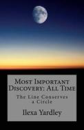 Most Important Discovery: All Time: The Line Conserves a Circle di Ilexa Yardley edito da Createspace