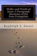Walks and Words of Jesus: A Paragraph Harmony of the Four Evangelists di Randolph S. Foster edito da Createspace