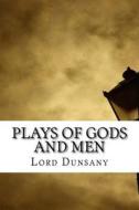 Plays of Gods and Men di Edward John Moreton Dunsany edito da Createspace Independent Publishing Platform