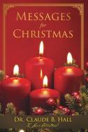 Messages for Christmas di Dr Claude Hall edito da XULON PR