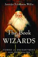 The Book Of Wizards di Jennifer Schwamm Willis edito da Thunder\'s Mouth Press
