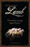 Bethlehem's Lamb: Discover the True Meaning of the First Christmas di Sandy Davis Kirk edito da CREATION HOUSE