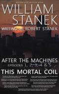 After the Machines Episodes 1, 2, 3, 4 & 5: This Mortal Coil di William Stanek, Robert Stanek edito da REAGENT PR