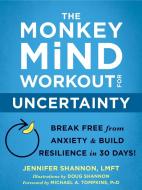 The Monkey Mind Workout for Uncertainty: Break Free from Anxiety and Build Resilience in 30 Days! di Jennifer Shannon edito da NEW HARBINGER PUBN