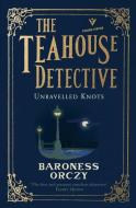 Unravelled Knots: The Teahouse Detective: Volume 3 di Orczy edito da PUSHKIN PR