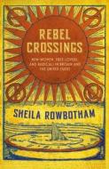 Rebel Crossings di Sheila Rowbotham edito da Verso Books