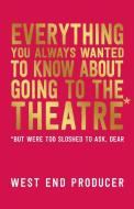Everything You Always Wanted to Know About Going to the Theatre (But Were Too Sloshed To Ask, Dear) di West End Producer edito da Nick Hern Books