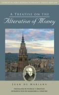 A Treatise on the Alteration of Money di Juan De Mariana edito da Acton Institute