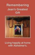 Remembering Jean's Greatest Gift Living Happily at Home with Alzheimer's di James Murr, Donna McAndrews edito da Avid Readers Publishing Group