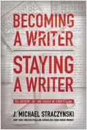 Becoming a Writer, Staying a Writer: The Artistry, Joy, and Career of Storytelling di J. Michael Straczynski edito da BENBELLA BOOKS