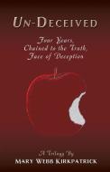 Un-Deceived: Four Years, Chained to the Truth, Face of Deception di Mary Webb Kirkpatrick edito da WESTBOW PR