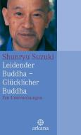 Leidender Buddha - Glücklicher Buddha di Shunryû Suzuki edito da ARKANA Verlag