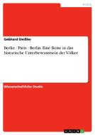Berlin - Paris - Berlin: Eine Reise in das historische Unterbewusstsein der Völker di Gebhard Deißler edito da GRIN Publishing