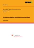 Social Media Marketing am Beispiel der Deutschen Bank di Himtak Liong edito da GRIN Verlag