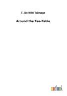 Around the Tea-Table di T. De Witt Talmage edito da Outlook Verlag