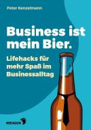 Business ist mein Bier di Peter Kenzelmann edito da Heragon Verlag