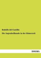 Die Augenheilkunde in der Römerzeit di Rodolfo del Castillo edito da DOGMA