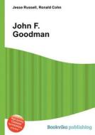 John F. Goodman di Jesse Russell, Ronald Cohn edito da Book On Demand Ltd.
