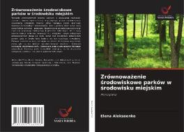 Zrównowazenie srodowiskowe parków w srodowisku miejskim di Elena Alekseenko edito da Wydawnictwo Nasza Wiedza