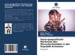 Sozio-geografische Merkmale Des Menschenhandels In Der Republik Armenien di Dayan Sima Dayan, Tatoyan Narine Tatoyan edito da KS OmniScriptum Publishing