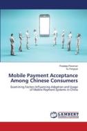 Mobile Payment Acceptance Among Chinese Consumers di Pradeep Paraman, Xu Fengwei edito da LAP LAMBERT Academic Publishing