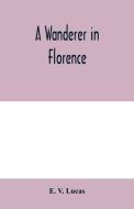 A wanderer in Florence di E. V. Lucas edito da Alpha Editions