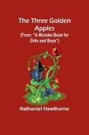 The Three Golden Apples (From di Nathaniel Hawthorne edito da Alpha Edition