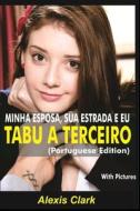 MINHA ESPOSA, SUA ESTRADA E EU TABU A TERCEIRO (Portuguese Edition) di Alexis Clark edito da Independently Published