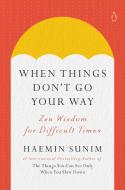 When Things Don't Go Your Way: Zen Wisdom for Difficult Times di Haemin Sunim edito da PENGUIN LIFE