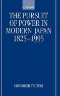 The Pursuit of Power in Modern Japan 1825-1995 di Chushichi Tsuzuki edito da OXFORD UNIV PR