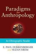 Paradigms for Anthropology: An Ethnographic Reader di E. Paul Durrenberger, Suzan Erem edito da OXFORD UNIV PR