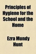 Principles Of Hygiene For The School And The Home di Ezra Mundy Hunt edito da General Books Llc